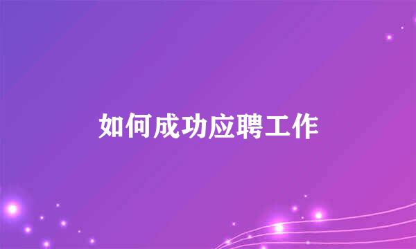 如何成功应聘工作