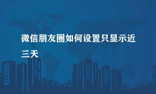 微信朋友圈如何设置只显示近三天