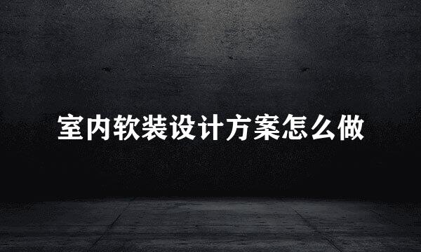 室内软装设计方案怎么做