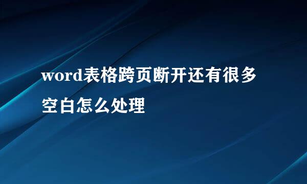 word表格跨页断开还有很多空白怎么处理