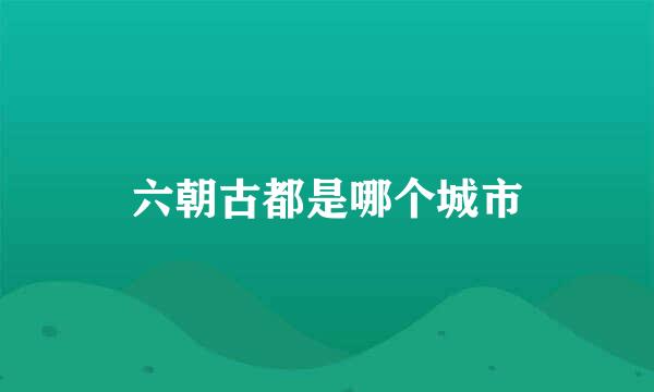 六朝古都是哪个城市