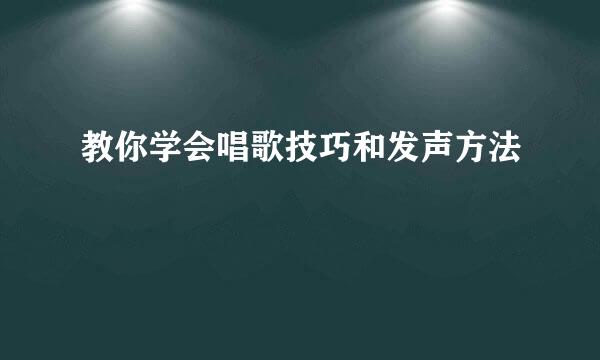 教你学会唱歌技巧和发声方法