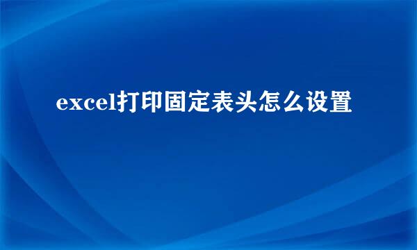 excel打印固定表头怎么设置