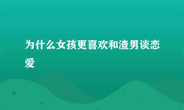 为什么女孩更喜欢和渣男谈恋爱