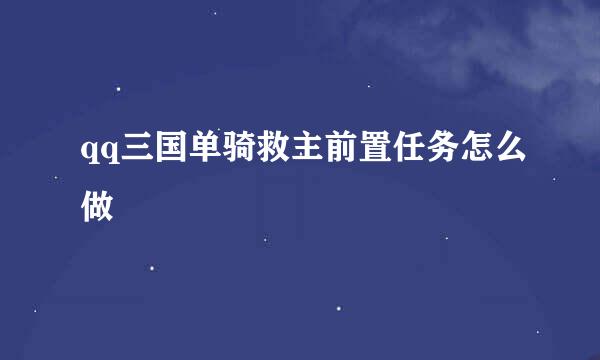 qq三国单骑救主前置任务怎么做
