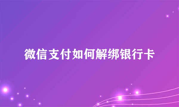 微信支付如何解绑银行卡