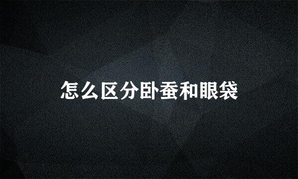 怎么区分卧蚕和眼袋