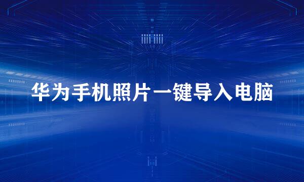 华为手机照片一键导入电脑