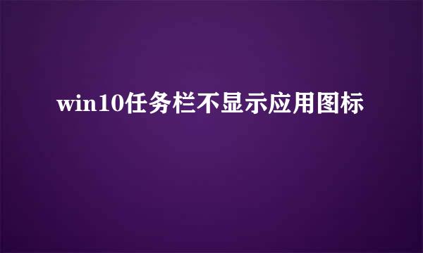 win10任务栏不显示应用图标