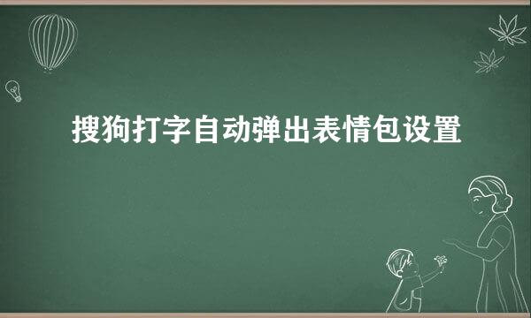 搜狗打字自动弹出表情包设置