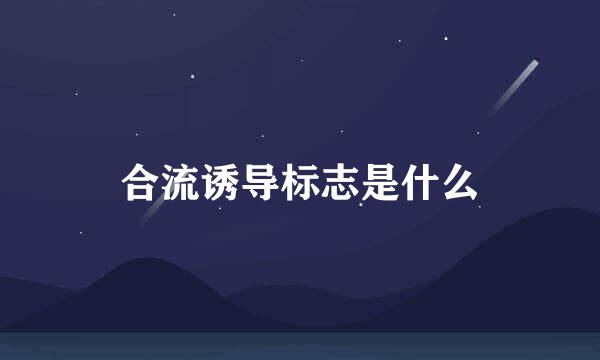 合流诱导标志是什么