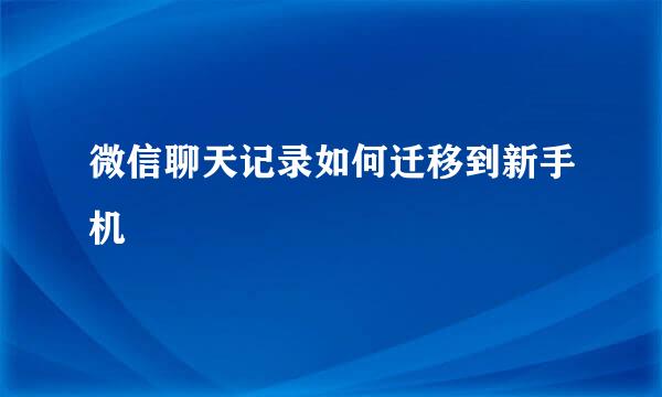 微信聊天记录如何迁移到新手机