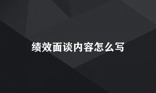 绩效面谈内容怎么写