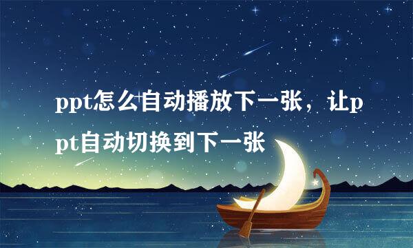 ppt怎么自动播放下一张，让ppt自动切换到下一张