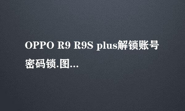 OPPO R9 R9S plus解锁账号密码锁.图案指纹清锁