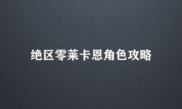绝区零莱卡恩角色攻略
