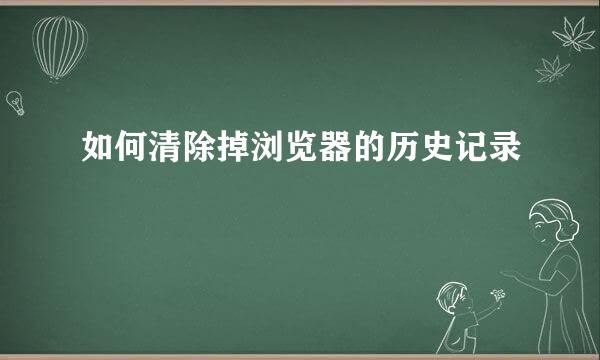 如何清除掉浏览器的历史记录