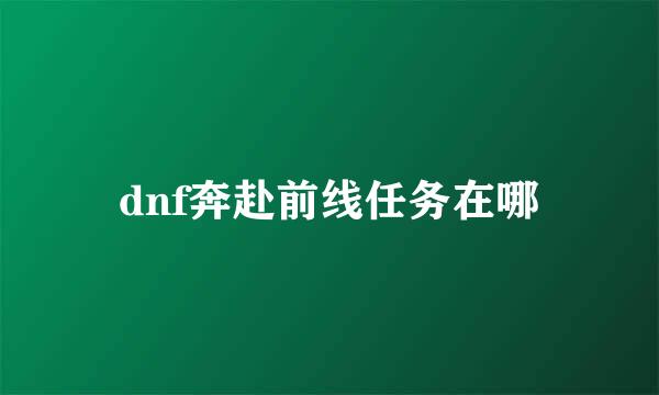 dnf奔赴前线任务在哪