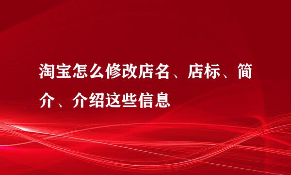 淘宝怎么修改店名、店标、简介、介绍这些信息