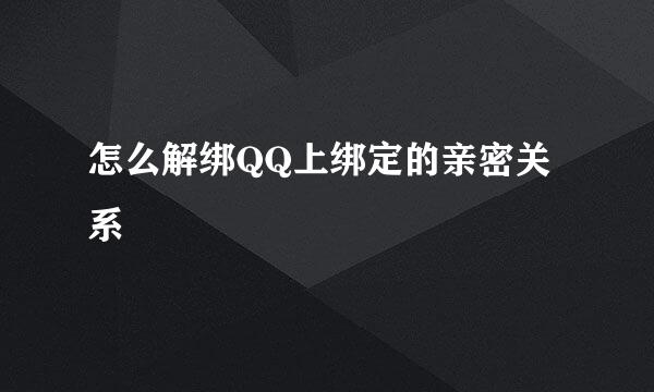 怎么解绑QQ上绑定的亲密关系