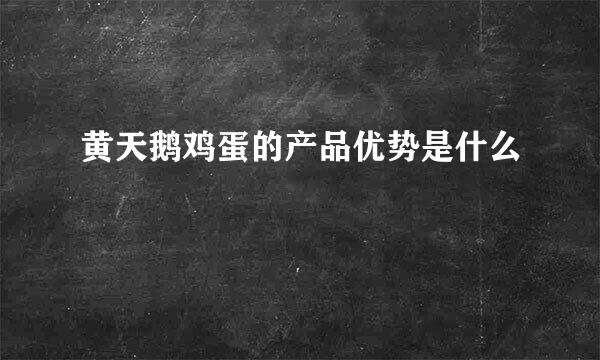 黄天鹅鸡蛋的产品优势是什么