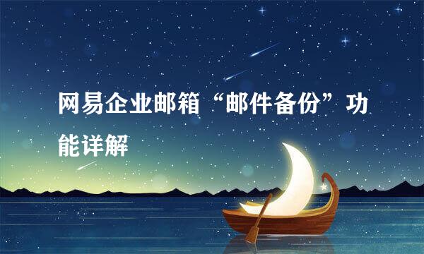网易企业邮箱“邮件备份”功能详解