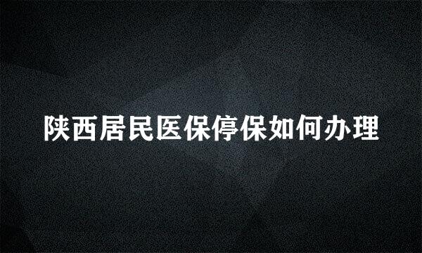 陕西居民医保停保如何办理
