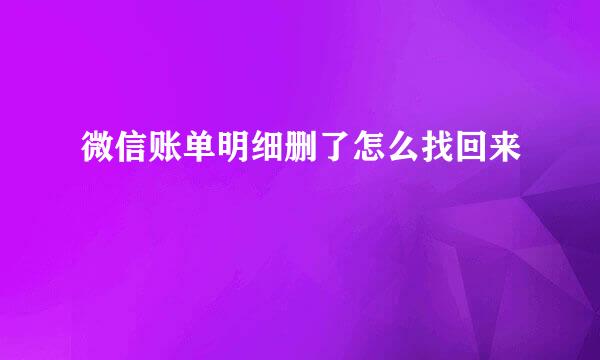 微信账单明细删了怎么找回来