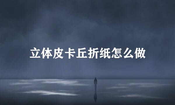 立体皮卡丘折纸怎么做