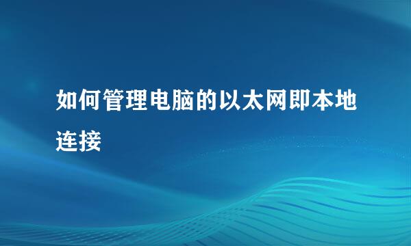如何管理电脑的以太网即本地连接