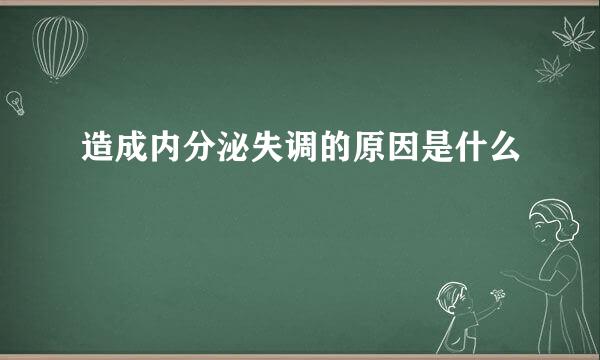 造成内分泌失调的原因是什么