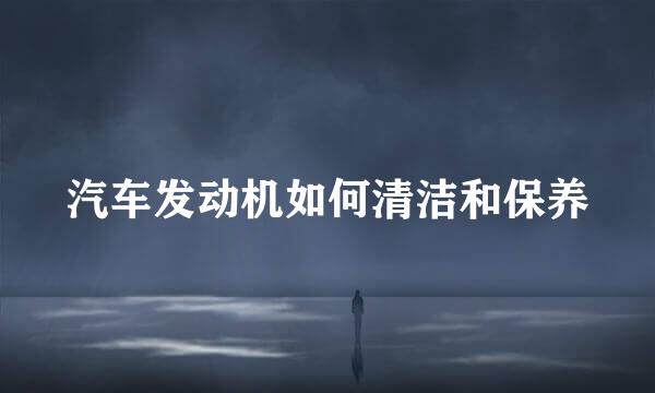 汽车发动机如何清洁和保养