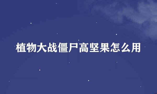 植物大战僵尸高坚果怎么用