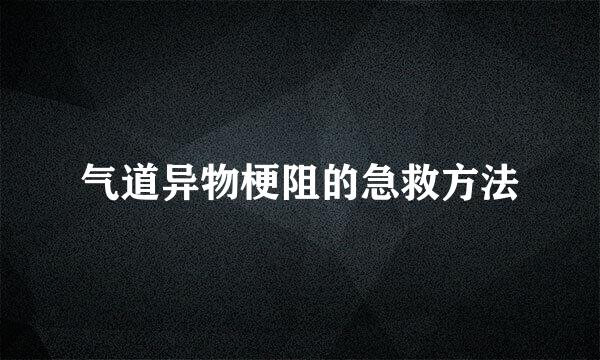气道异物梗阻的急救方法
