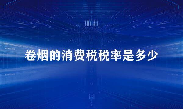 卷烟的消费税税率是多少