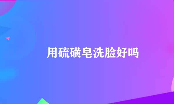 ​用硫磺皂洗脸好吗