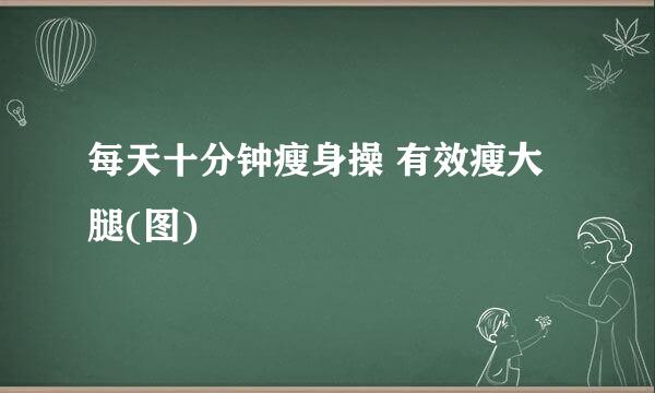 每天十分钟瘦身操 有效瘦大腿(图)