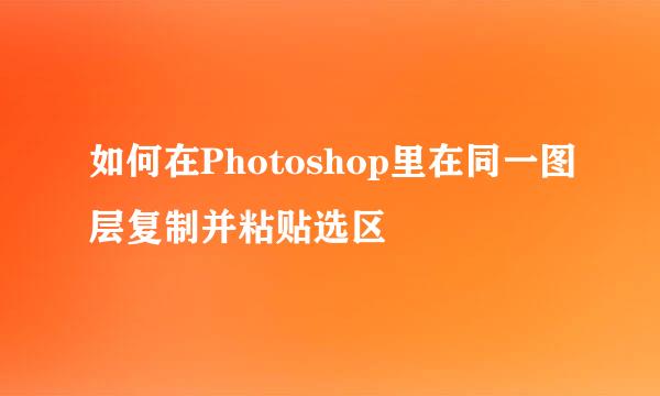 如何在Photoshop里在同一图层复制并粘贴选区