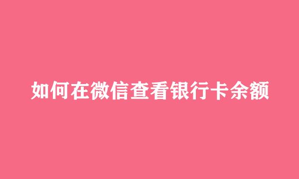 如何在微信查看银行卡余额