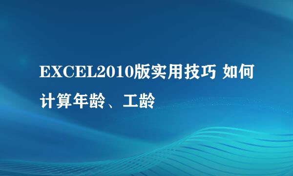 EXCEL2010版实用技巧 如何计算年龄、工龄