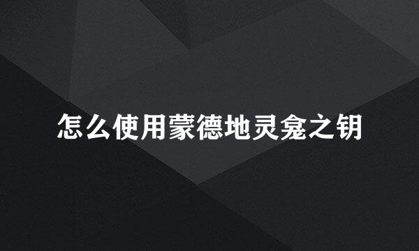 怎么使用蒙德地灵龛之钥