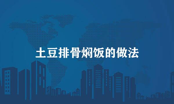 土豆排骨焖饭的做法