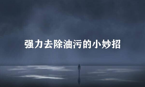 强力去除油污的小妙招