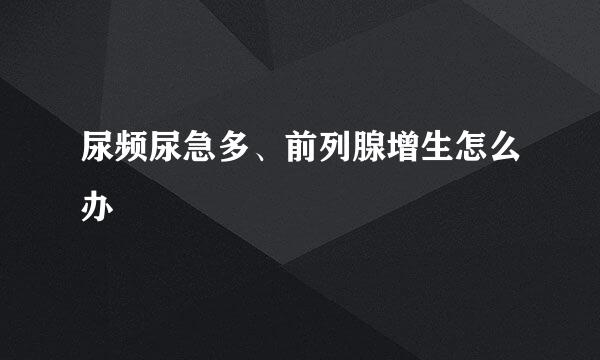 尿频尿急多、前列腺增生怎么办