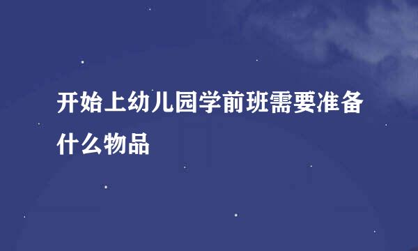 开始上幼儿园学前班需要准备什么物品