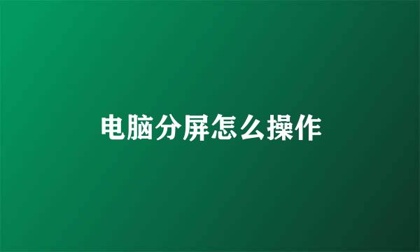 电脑分屏怎么操作