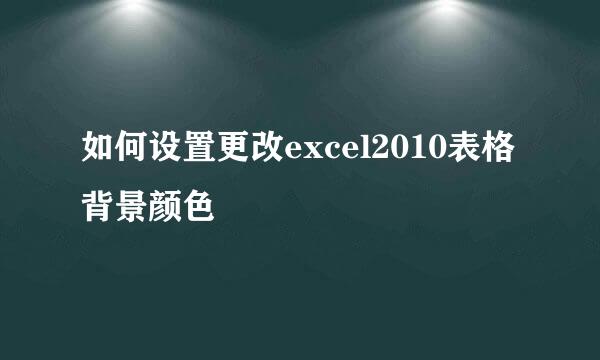 如何设置更改excel2010表格背景颜色