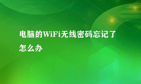 电脑的WiFi无线密码忘记了怎么办