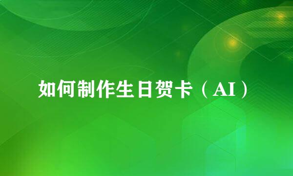 如何制作生日贺卡（AI）