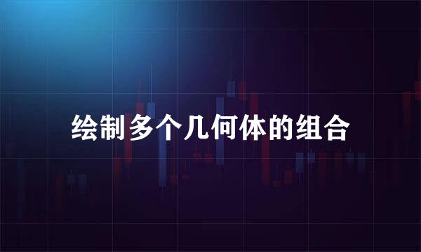 绘制多个几何体的组合